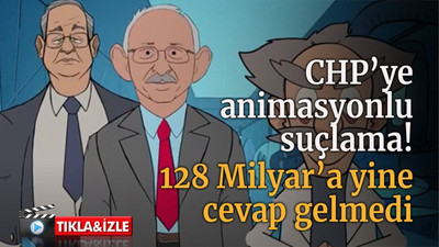 CHP’ye animasyonlu suçlama! 128 Milyar’a yine cevap gelmedi